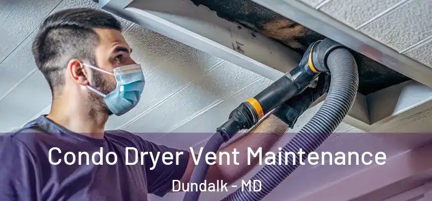  Condo Dryer Vent Maintenance Dundalk - MD